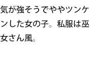 気が強そうでややツンケンした女の子。私服は巫女さん風。